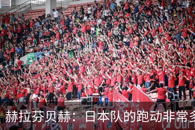 赫拉芬贝赫：日本队的跑动非常多；拿下1分现在要考虑对阵瑞典了